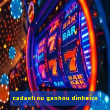 cadastrou ganhou dinheiro